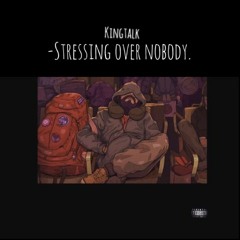 kingtalk- Stressing Over Nobody(Prod. sailorGame)