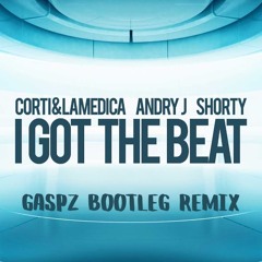 Corti & LaMedica, Andry J, Shorty - I Got The Beat (GASPZ BOOTLEG REMIX)