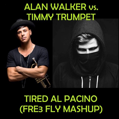 Stream Alan Walker vs. Timmy Trumpet - Tired Al Pacino (Fre3 Fly Mashup) by  FRE3 FLY | Listen online for free on SoundCloud