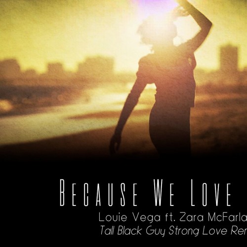 Louie Vega Ft Zara McFarlane - Because We Love It (TBGStrongLoveRemix112.200BPM)