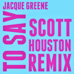 Jacque Greene - To Say (Scott Houston Remix)