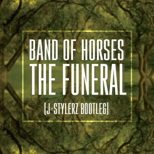 Stream Band Of Horses - The Funeral (J-Stylerz Bootleg) by J-Stylerz |  Listen online for free on SoundCloud