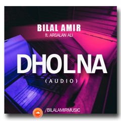 Dholna - Bilal Amir ft. Arsalan