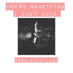 YOU'RE SOMETHING I CAN'T HAVE (prod. LTTB)