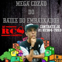 MEGA CDZÃO DO BAILE DO EMBAIXADOR [[ DJ RC O MAGNIFICO ]]
