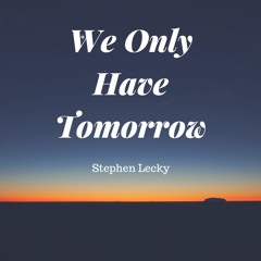 We Only Have Tomorrow - Stephen Lecky