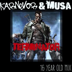 Terminator - KarNeVor & Musa - 16 Year Old Mix