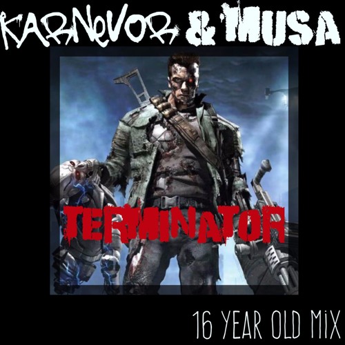 Terminator - KarNeVor & Musa - 16 Year Old Mix