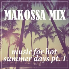 MAKOSSA MIX - Music For Hot Summer Days Pt.1
