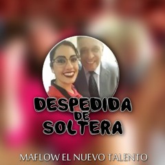 Despedida De Soltera - Maflow El Nuevo Talento