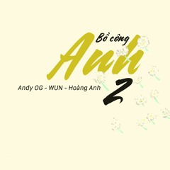 Bồ Công Anh 2 - Andy OG x W.U.N & Hoàng Anh