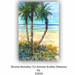 Shona Bondhu Tui Amare Korlire Diwana By Zahid