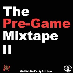 The Pre-Game Mixtape II - #TheAllWhiteParty Edition