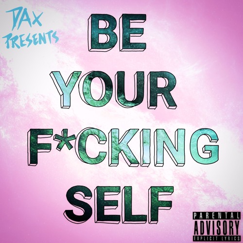 DAX - BE YOUR FUCKING SELF (prod. Joe Lebeau)