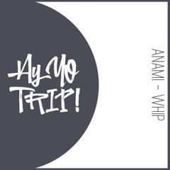 AYYOTRIP011 : ANAMI - Whip (Original Mix) OUT NOW! [RELEASE DATE 2017-07-31]