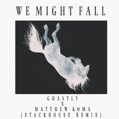 Ghastly - We Might Fall Ft. Matthew Koma (Stackhouse Remix)