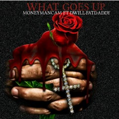 MONEYMANCAM FT. DWILL FATDADDY-WHAT GOES UP (OFFICIAL AUDIO)