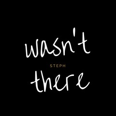 Steph - Wasn't There [Prod. DeCicco]