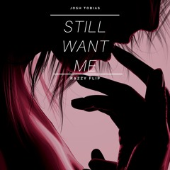Josh Tobias - Still Want Me (Razzy Flip)