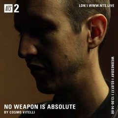 NO WEAPON IS ABSOLUTE - Cosmo Vitelli - 05-07-2017 - NTS 2