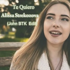 Te Quiero - Alissa Strekosova(John BTK Edit)