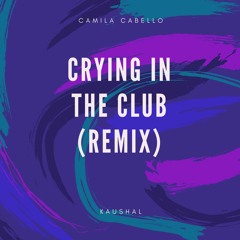 Camila Cabello - Crying in the Club (Kaushal Bootleg)