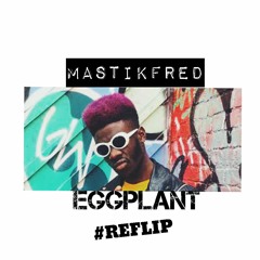 MASTIKFRED - EGGPLANT(REFLIP 2K17)
