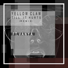 Yellow Claw-Till It Hurts (Remix) ft. Vanya