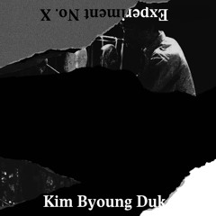 Kim Byoung Duk / 김병덕 - Experiment No. X