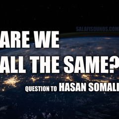 Are We All The Same? Question to Hasan Somali