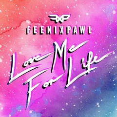 Feenixpawl - Love Me For Life