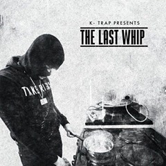 K-Trap - The Last Whip