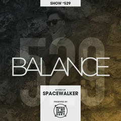 BALANCE - Show #529 (Hosted by Spacewalker)