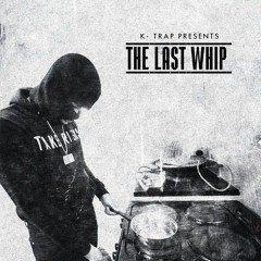 K-Trap - The Last Whip [Prod. @QUIETPVCK]