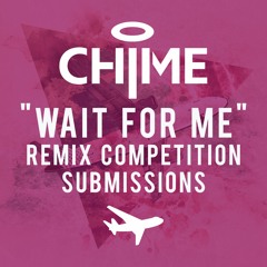 Chime - Wait For Me [Remix Competition Submissions]