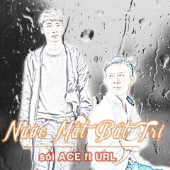 Nước Mắt Bất Trị - Sói ACE Ft URL