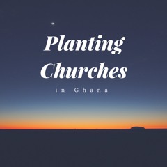 Episode 45: "Planting Churches in Ghana"