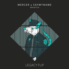MERCER & SAYMYNAME - Wanted (LEGACY Flip)