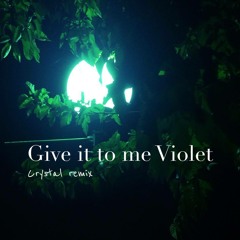 Give It To Me Violet (Crystal Remix)