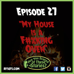 EP. 27 - "My House is a F#%king Oven"