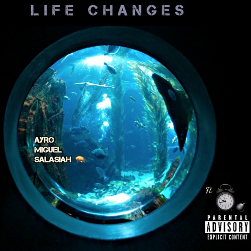 Life Changes- MigLXSalasiahXTickin'TimebombXAyro