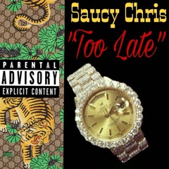 Saucy Chris - "Too Late"