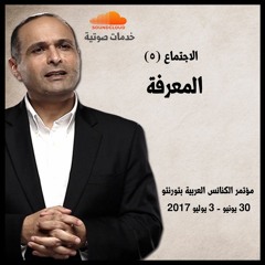 الاجتماع (5) المعرفة - د. ماهر صموئيل - مؤتمر الكنائس العربية بتورنتو - كندا 2017