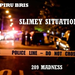 slimey situation PIRU BRIS..  PRODUCED 209 MADNESS