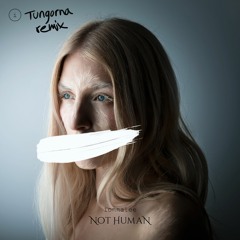 NOT HUMAN - Tungorna remix