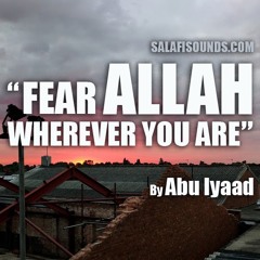 Fear Allah Wherever You Are - By Abu Iyaad Amjad Rafiq