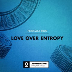 Atomnation Podcast #009 - Love Over Entropy
