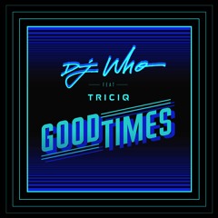 DJ Who - Good Times (feat. TRICIQ) (Radio Edit)