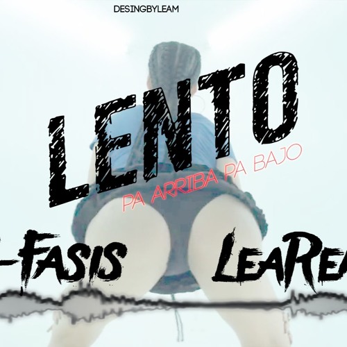 Stream Lento (Pa Arriba - Pa Bajo) LeaRemix X N - Fasis by LeaRemix Ok ✓  (1) | Listen online for free on SoundCloud
