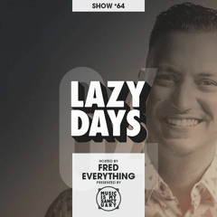 LAZY DAYS - Show #64 (Hosted by Fred Everything)